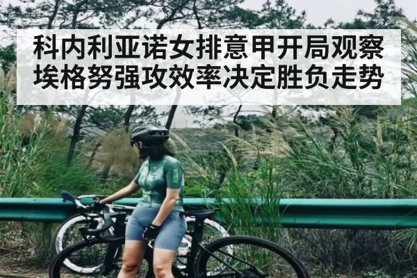 科内利亚诺女排意甲开局观察 埃格努强攻效率决定胜负走势